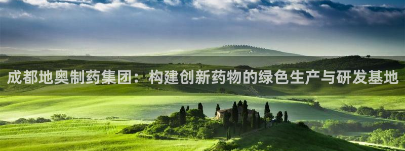 九游会老哥:成都地奥制药集团:构建创新药物的绿色生产与研发基