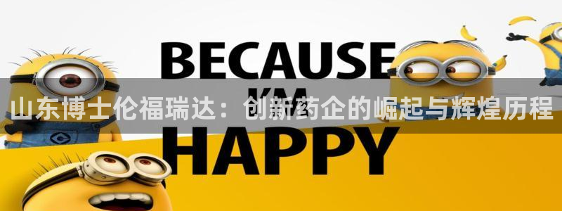 九游会老哥俱乐部:山东博士伦福瑞达:创新药企的崛起与辉煌历程